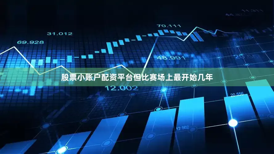 股票小账户配资平台但比赛场上最开始几年