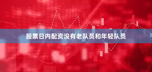 股票日内配资没有老队员和年轻队员