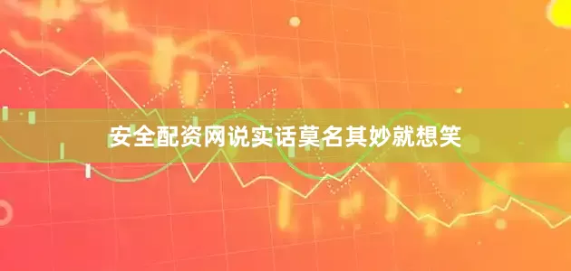 安全配资网说实话莫名其妙就想笑