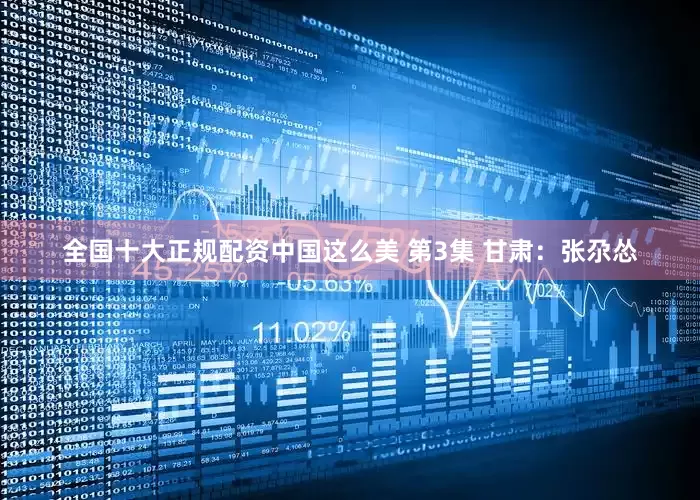 全国十大正规配资中国这么美 第3集 甘肃：张尕怂